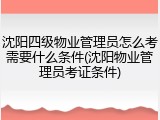 沈阳四级物业管理员怎么考需要什么条件(沈阳物业管理员考证条件)