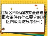 红桥区四级消防安全管理员报考条件有什么要求(红桥区四级消防报考条件)