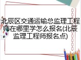 北辰区交通运输总监理工程师在哪里学怎么报名(北辰监理工程师报名点)
