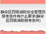静安区四级消防安全管理员报考条件有什么要求(静安区四级消防报考条件)