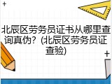 北辰区劳务员证书从哪里查询真伪？(北辰区劳务员证查验)