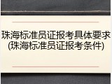 珠海标准员证报考具体要求(珠海标准员证报考条件)
