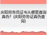 庆阳劳务员证书从哪里查询真伪？(庆阳劳务证真伪查询)