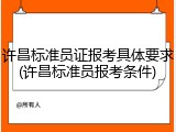 许昌标准员证报考具体要求(许昌标准员报考条件)