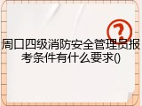 周口四级消防安全管理员报考条件有什么要求()