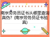 南京劳务员证书从哪里查询真伪？(南京劳务员证书验真)