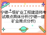 宁德一级矿业工程建造师考试难点具体分析(宁德一建矿业难点分析)