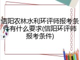 信阳农林水利环评师报考条件有什么要求(信阳环评师报考条件)