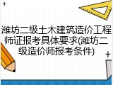潍坊二级土木建筑造价工程师证报考具体要求(潍坊二级造价师报考条件)