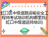 虹口区中级道路运输安全工程师考试培训机构哪里找(虹口中级道运师培训)