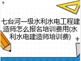 七台河一级水利水电工程建造师怎么报名培训费用(水利水电建造师培训费)