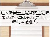 佳木斯岩土工程咨询工程师考试难点具体分析(岩土工程师考试难点)