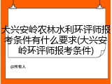 大兴安岭农林水利环评师报考条件有什么要求(大兴安岭环评师报考条件)