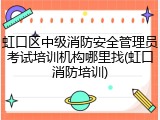 虹口区中级消防安全管理员考试培训机构哪里找(虹口消防培训)