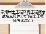 泰州岩土工程咨询工程师考试难点具体分析(岩土工程师考试难点)