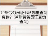 泸州劳务员证书从哪里查询真伪？(泸州劳务员证真伪查询)