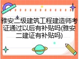 雅安二级建筑工程建造师考证通过以后有补贴吗(雅安二建证有补贴吗)