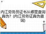 内江劳务员证书从哪里查询真伪？(内江劳务证真伪查询)