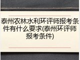 泰州农林水利环评师报考条件有什么要求(泰州环评师报考条件)