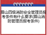 眉山四级消防安全管理员报考条件有什么要求(眉山消防管理员报考条件)