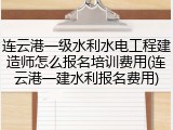 连云港一级水利水电工程建造师怎么报名培训费用(连云港一建水利报名费用)