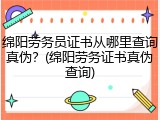 绵阳劳务员证书从哪里查询真伪？(绵阳劳务证书真伪查询)