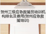 贺州三级应急救援员培训机构排名及费用(贺州应急救援培训)