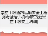 崇左中级道路运输安全工程师考试培训机构哪里找(崇左中级安工培训)