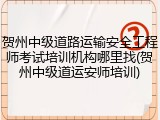 贺州中级道路运输安全工程师考试培训机构哪里找(贺州中级道运安师培训)