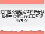 虹口区交通运输环评师考试指导中心哪里有(虹口环评师考点)