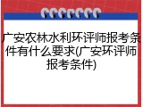 广安农林水利环评师报考条件有什么要求(广安环评师报考条件)