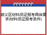 顺义区材料员证报考具体要求(材料员证报考条件)