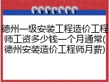 德州一级安装工程造价工程师工资多少钱一个月通常(德州安装造价工程师月薪)