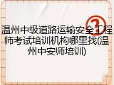 温州中级道路运输安全工程师考试培训机构哪里找(温州中安师培训)
