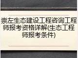 崇左生态建设工程咨询工程师报考资格详解(生态工程师报考条件)
