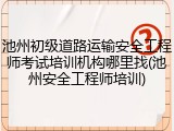 池州初级道路运输安全工程师考试培训机构哪里找(池州安全工程师培训)