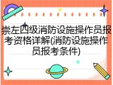 崇左四级消防设施操作员报考资格详解(消防设施操作员报考条件)