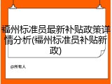 福州标准员最新补贴政策详情分析(福州标准员补贴新政)