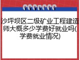 沙坪坝区二级矿业工程建造师大概多少学费好就业吗(学费就业情况)