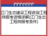 江门生态建设工程咨询工程师报考资格详解(江门生态工程师报考条件)