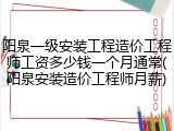 阳泉一级安装工程造价工程师工资多少钱一个月通常(阳泉安装造价工程师月薪)