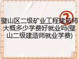 璧山区二级矿业工程建造师大概多少学费好就业吗(璧山二级建造师就业学费)