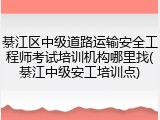 綦江区中级道路运输安全工程师考试培训机构哪里找(綦江中级安工培训点)