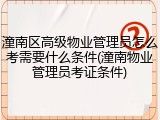 潼南区高级物业管理员怎么考需要什么条件(潼南物业管理员考证条件)