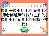 银川一级水利工程造价工程师考到证后好找好工作吗(银川水利造价工程师就业前景)