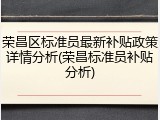荣昌区标准员最新补贴政策详情分析(荣昌标准员补贴分析)