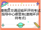 潼南区交通运输环评师考试指导中心哪里有(潼南环评师考点)