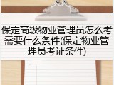 保定高级物业管理员怎么考需要什么条件(保定物业管理员考证条件)