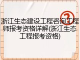 浙江生态建设工程咨询工程师报考资格详解(浙江生态工程报考资格)