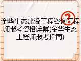 金华生态建设工程咨询工程师报考资格详解(金华生态工程师报考指南)